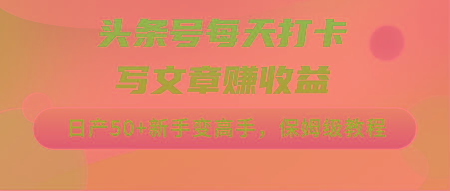 头条号每天打卡写文章赚收益，日产50+新手变高手，保姆级教程-蜗牛学社