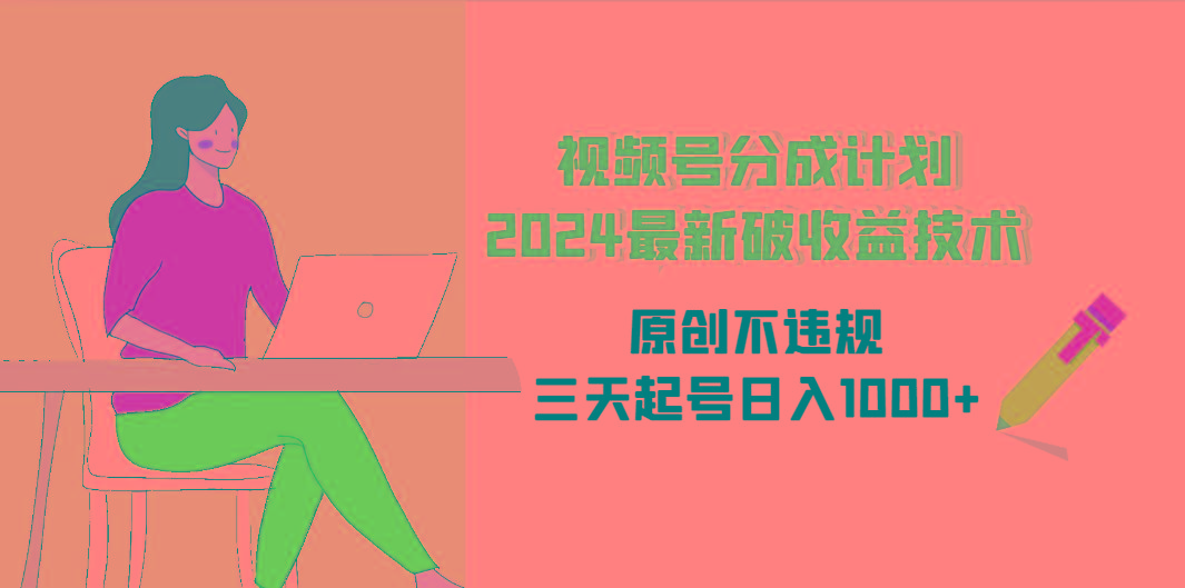 (9289期)视频号分成计划最新破收益技术,原创不违规,三天起号日入1000+
