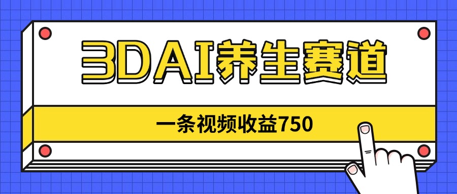 3DAI养生赛道,一条视频赚了750,新蓝海,目前做的人不多!-蜗牛学社