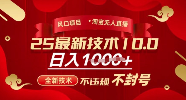 2025年淘宝无人直播带货10.0,全新技术,不违规,不封号,纯小白操作,日入多张【揭秘】