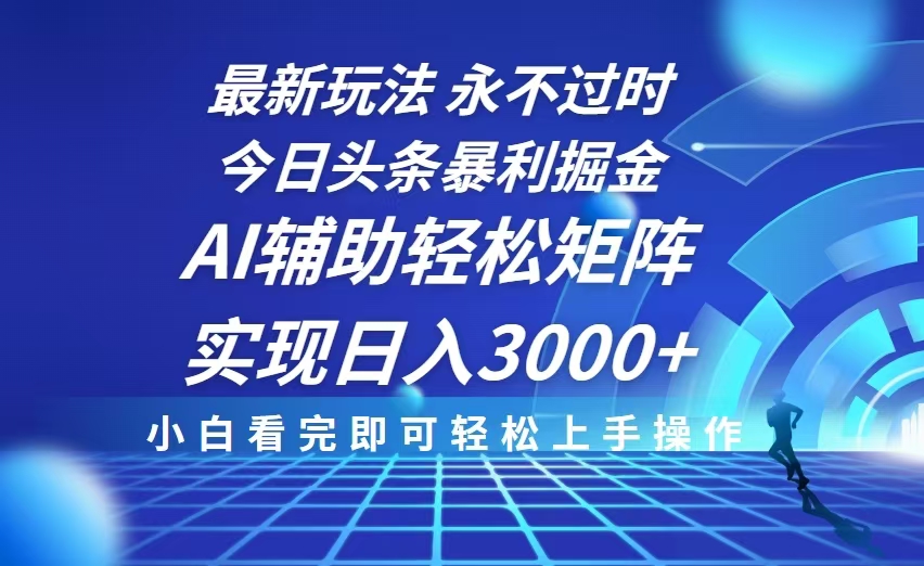 今日头条最新暴利掘金玩法,思路简单,AI辅助,复制粘贴轻松矩阵日入3000+