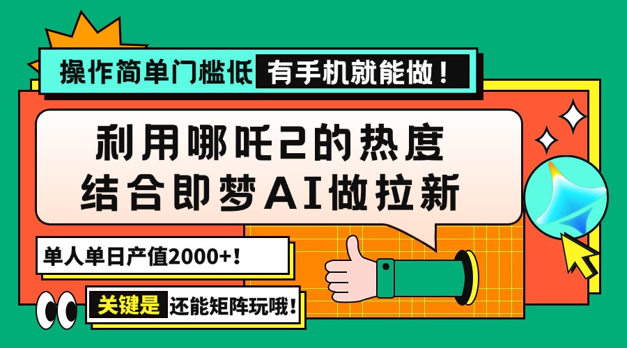 用哪吒2热度结合即梦AI做拉新,单日产值2000+,操作简单门槛低,有手机…