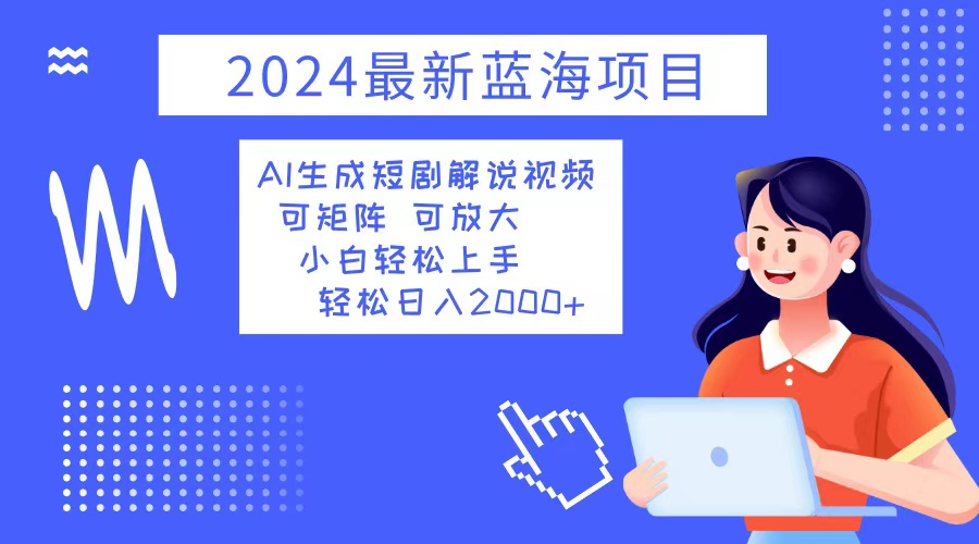 最新蓝海项目 AI生成短剧解说视频 小白轻松上手 日入2000+