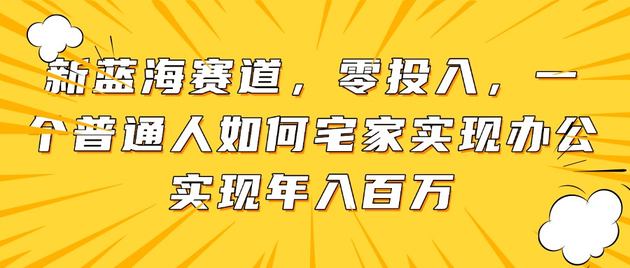新蓝海赛道，零投入，一个普通人如何宅家办公实现年入百万-蜗牛学社