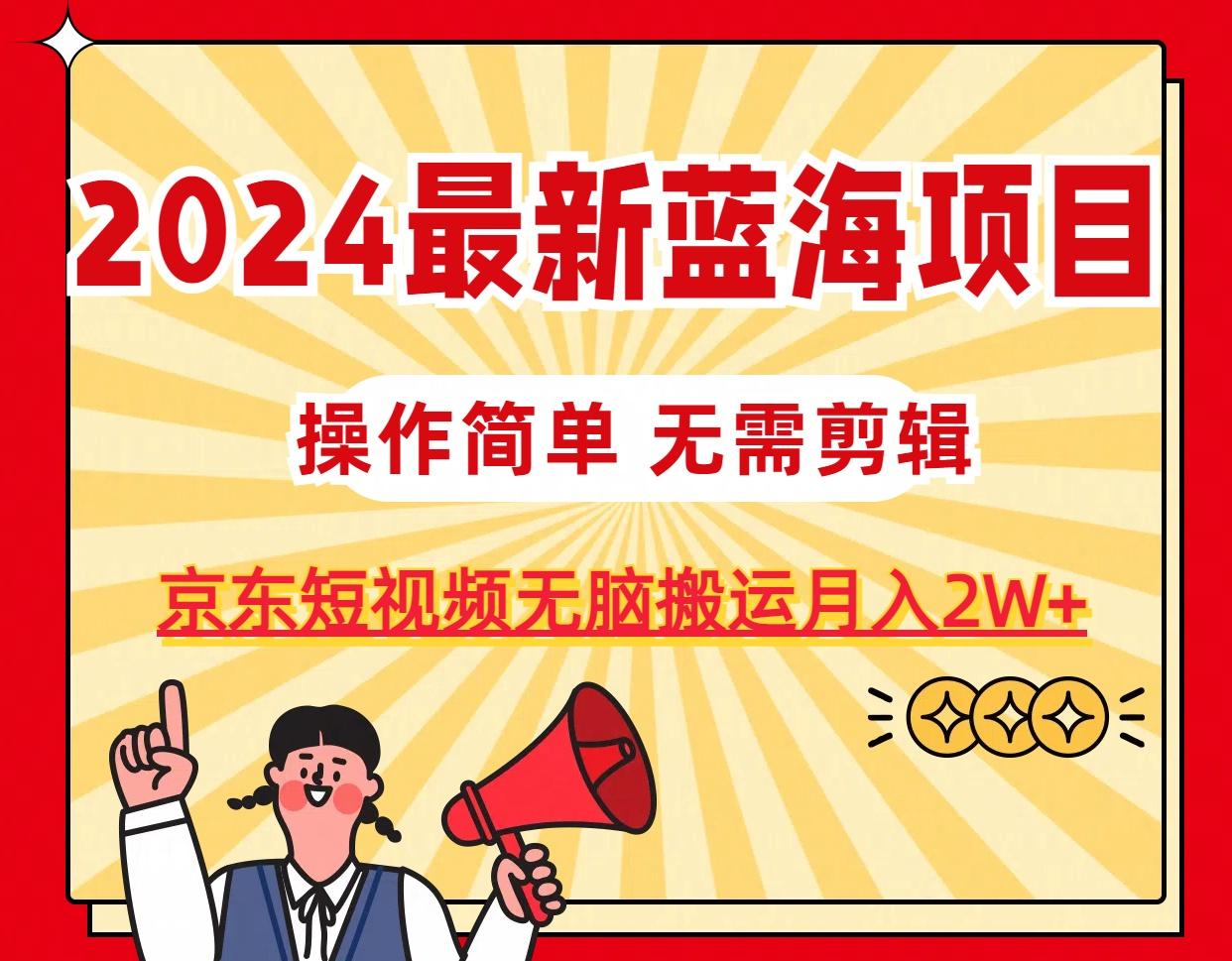 最新蓝海项目，无需剪辑，京东图文短视频无脑搬运月入2W+