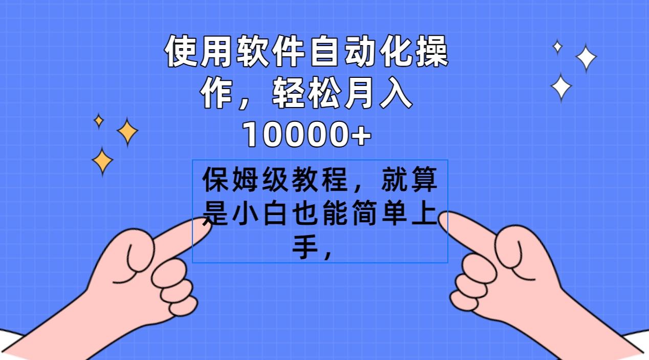 使用软件自动化操作,轻松月入10000+,保姆级教程,就算是小白也能简单上手