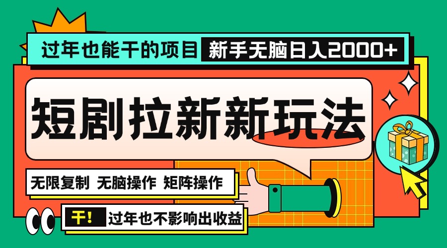 过年也能干的项目，年底最新短剧拉新新玩法，批量无脑操作日入2000+！