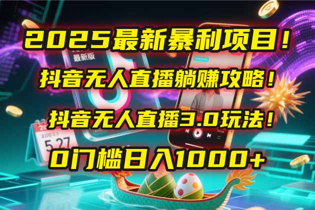 2025最新暴利项目!抖音无人直播躺赚攻略!抖音无人直播3.0玩法!0门槛…-蜗牛学社