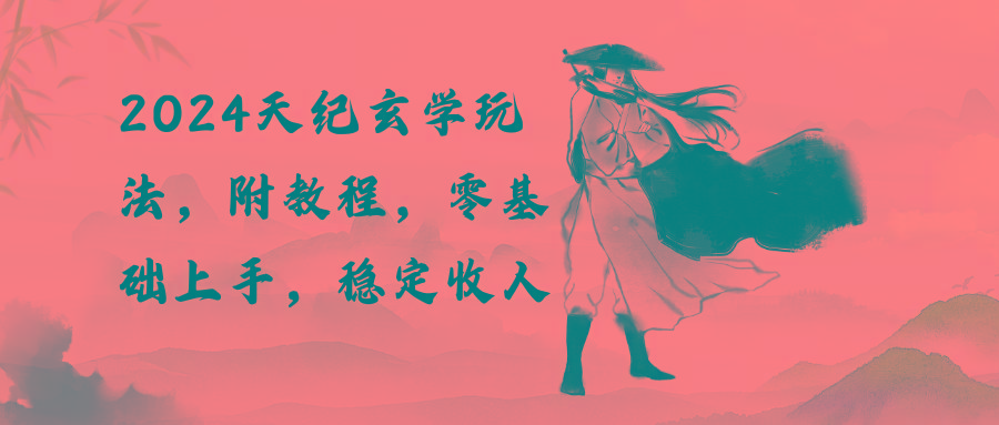 天纪玄学玩法，零基础上手，稳定收入(教程+工具