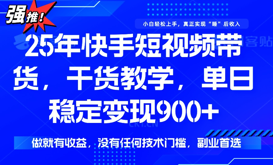 25年最新快手短视频带货,单日稳定变现900+,没有技术门槛,做就有收益-蜗牛学社