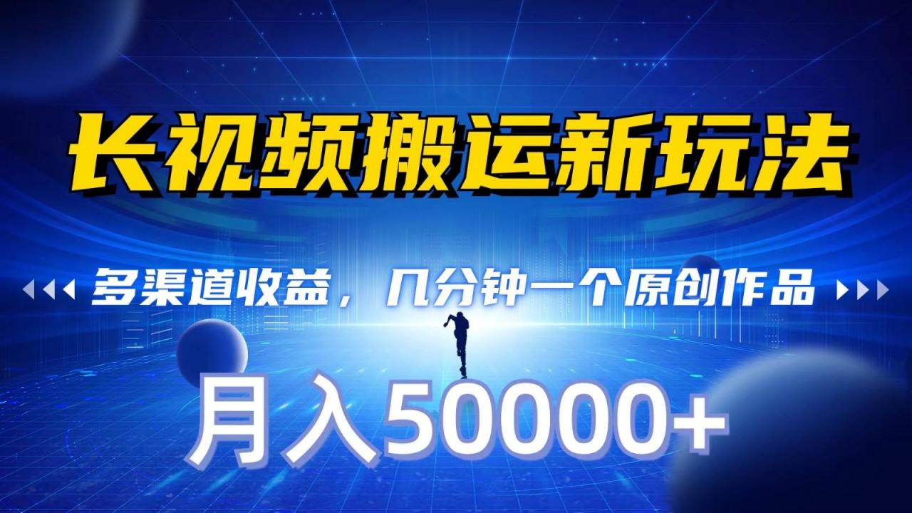 长视频搬运新玩法,多渠道收益,几分钟一个原创作品,秒过审核,月入50000+-蜗牛学社
