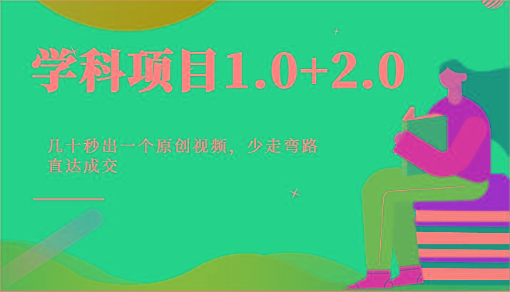 学科项目1.0+2.0:几十秒出一个原创视频,少走弯路直达成交!