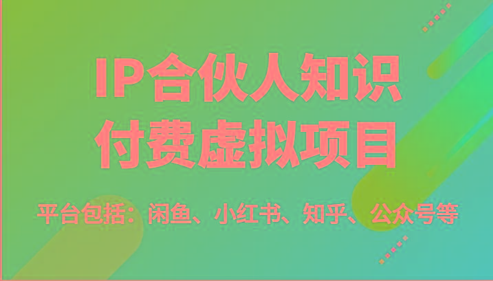 IP合伙人知识付费虚拟项目，包括：闲鱼、小红书、知乎、公众号等(51节)-蜗牛学社