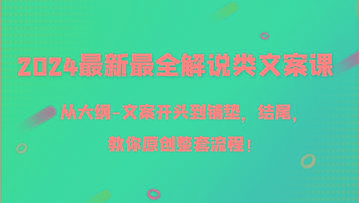 最新最全解说类文案课,从大纲-文案开头到铺垫,结尾,教你原创整套流程!