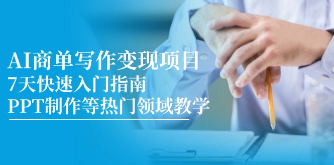AI商单写作变现项目,7天快速入门指南,PPT制作等热门领域教学-蜗牛学社