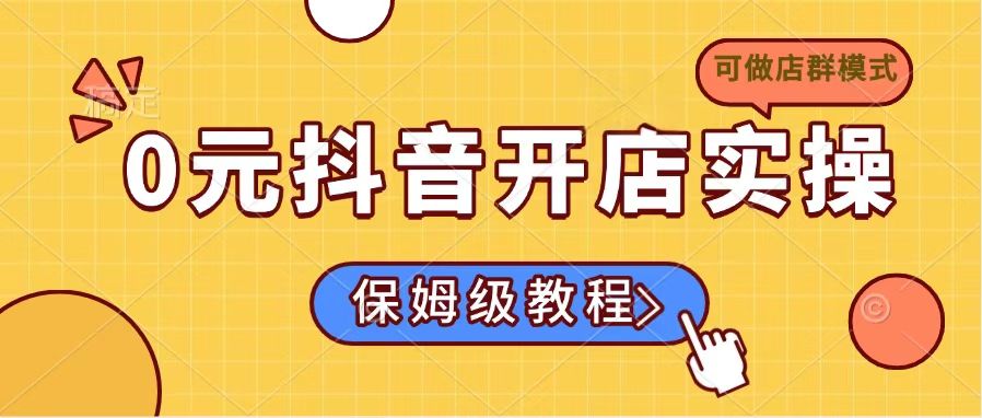 0元抖音开店实操,保姆级教程适合小白(可做店群模式-蜗牛学社