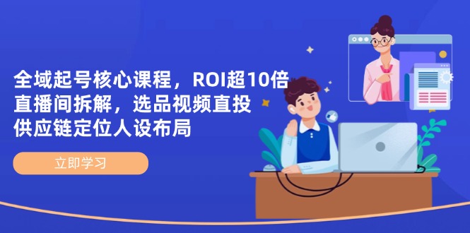 全域起号核心课程，ROI超10倍直播间拆解，选品直投，供应链定位人设布局-蜗牛学社