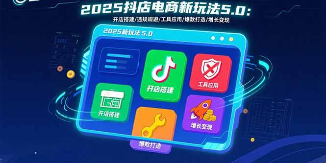 2025抖店电商新玩法5.0：开店搭建/违规规避/工具应用,快速掌握基础运营…-蜗牛学社