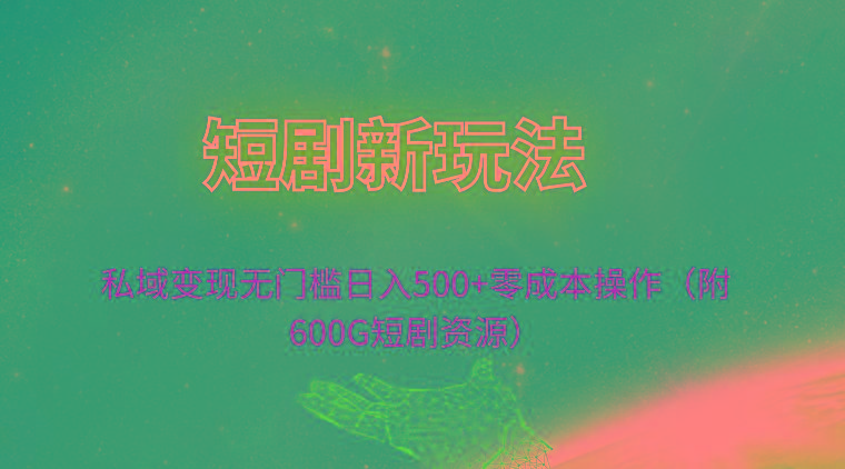 (9894期)短剧新玩法,私域变现无门槛日入500+零成本操作(附600G短剧资源)-蜗牛学社
