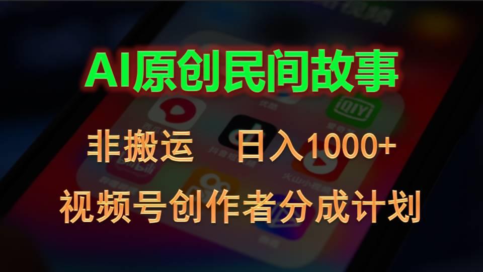 视频号创作者分成计划，AI原创民间故事，非搬运，日入1000+
