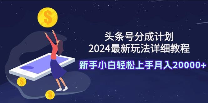 (9530期)头条号分成计划:最新玩法详细教程,新手小白轻松上手月入20000+