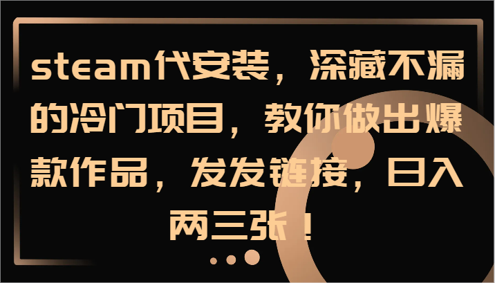 steam代安装,深藏不漏的冷门项目,教你做出爆款作品,发发链接,日入两三张!-蜗牛学社