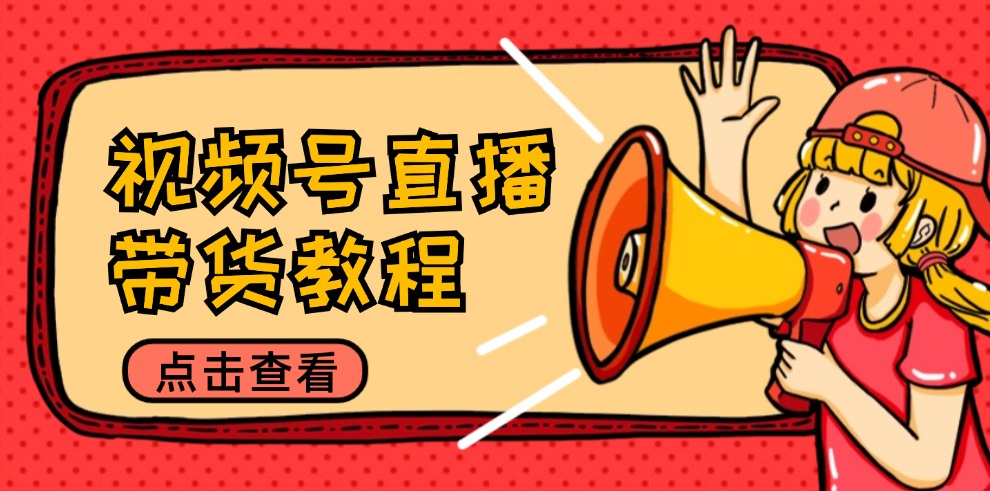 视频号直播带货教程:选品思路与话术拆解/掌握多种带货套路/提升直播效果-蜗牛学社