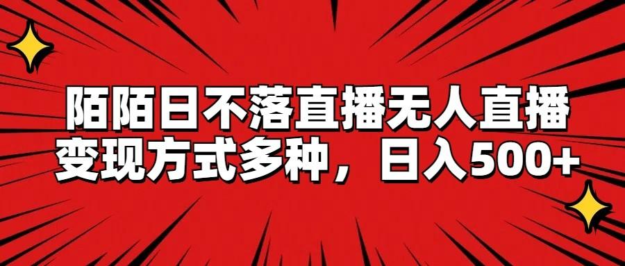 陌陌日不落直播无人直播,变现方式多种,日入500+-蜗牛学社
