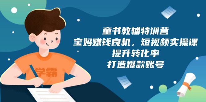 童书教辅特训营，宝妈赚钱良机，短视频实操课，提升转化率，打造爆款账号-蜗牛学社