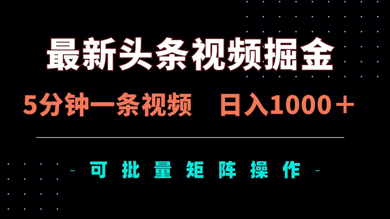 最新头条视频掘金，5分钟一条视频，日入1000＋！可矩阵批量操作-蜗牛学社