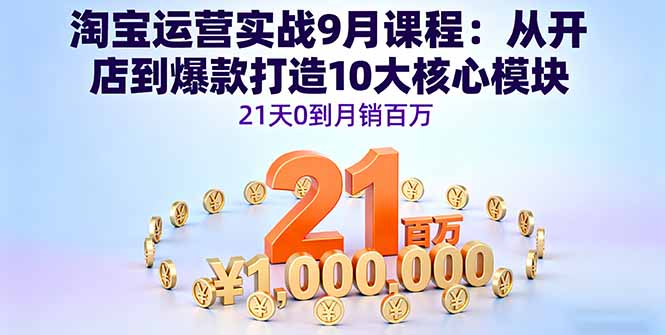淘宝运营实战9月课程:从开店到爆款打造10大核心模块,21天0到月销百万-蜗牛学社