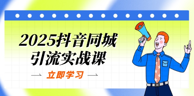 2025抖音同城引流实战课:单店模型+团购爆款逻辑,快速提升POI热度分-蜗牛学社