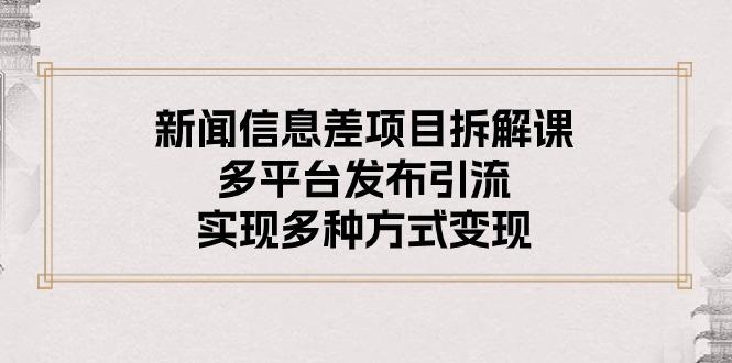 新闻信息差项目拆解课:多平台发布引流,实现多种方式变现-蜗牛学社