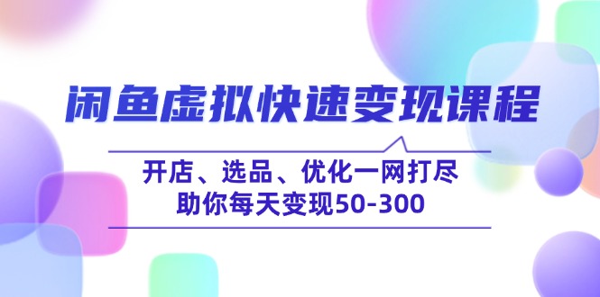 闲鱼虚拟快速变现课程，开店、选品、优化一网打尽，助你每天变现50-300-蜗牛学社