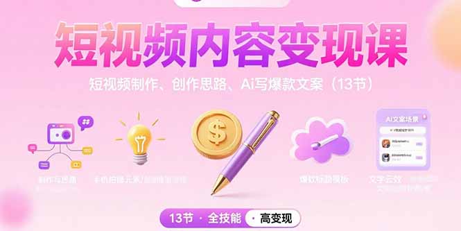 短视频内容变现课:短视频制作、创作思路、Ai写爆款文案(13节