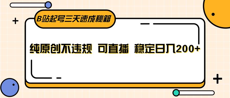 B站起号三天速成秘籍,纯原创不违规 可直播 稳定日入200+-蜗牛学社