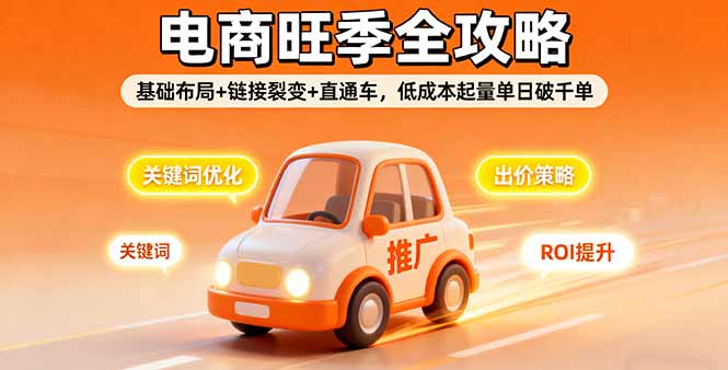 2025电商旺季全攻略,基础布局+链接裂变+直通车,低成本起量单日破千单-蜗牛学社