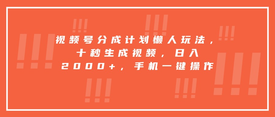 视频号分成计划懒人玩法，十秒生成视频，日入2000+，手机一键操作-蜗牛学社