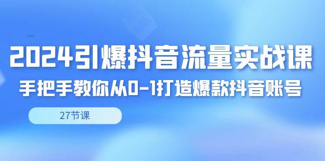 引爆·抖音流量实战课,手把手教你从0-1打造爆款抖音账号(27节)-蜗牛学社