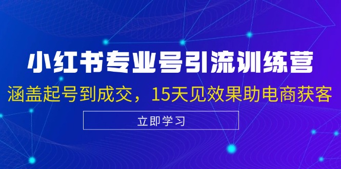 小红书专业号引流陪跑课，涵盖起号到成交，15天见效果助电商获客-蜗牛学社