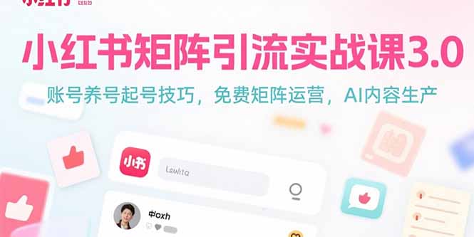 小红书矩阵引流实战课3.0：账号养号起号技巧，免裴矩阵运营，AI内容生产-蜗牛学社
