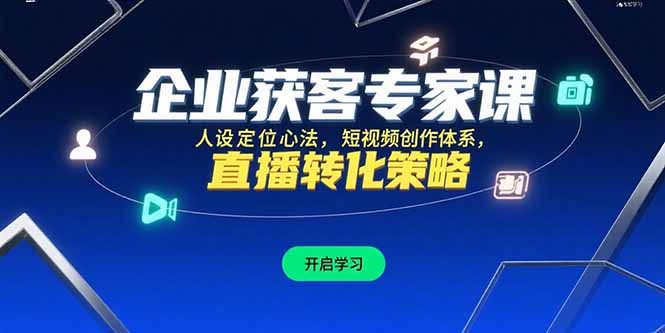 企业获客专家课,人设定位心法,短视频创作体系,直播转化策略-蜗牛学社