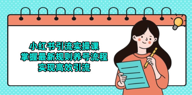 小红书引流实操课，掌握最新规则养号流程，实现高效引流-蜗牛学社