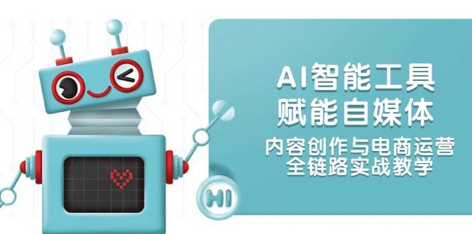 AI智能工具赋能自媒体，内容创作与电商运营，全链路实战教学-蜗牛学社