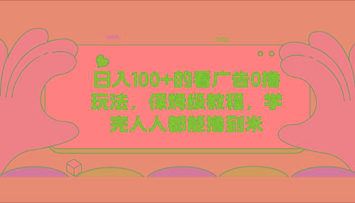 日入100+的看广告0撸玩法,保姆级教程,学完人人都能撸到米-蜗牛学社
