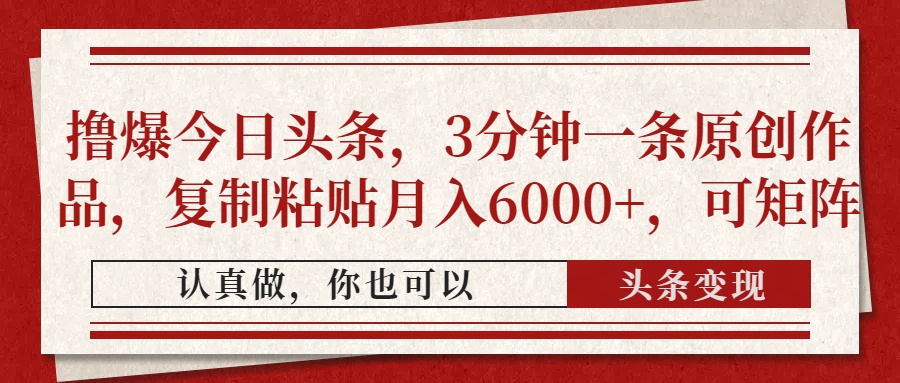 撸爆今日头条，3分钟一条原创作品，复制粘贴月入6000+，可矩阵-蜗牛学社