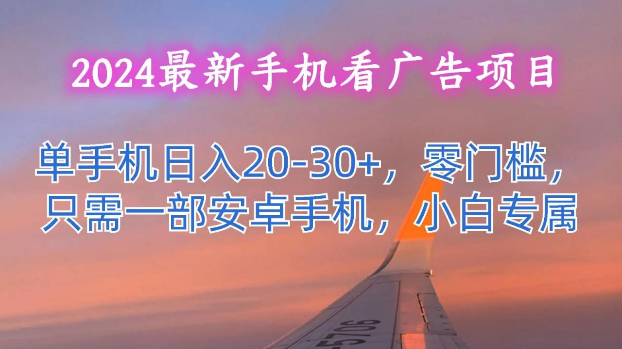 最新手机看广告项目,单手机日入20-30+,零门槛,只需一部安卓手机,小白专属