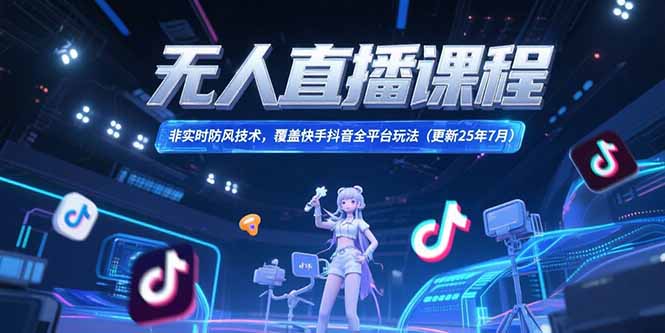 无人直播课程，非实时防风技术，覆盖快手抖音全平台玩法(更新25年7月-蜗牛学社