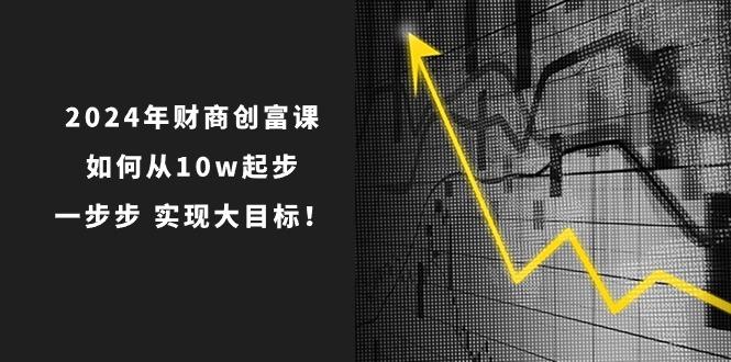 年 财商-创富课：如何从10w起步，一步步 实现大目标！