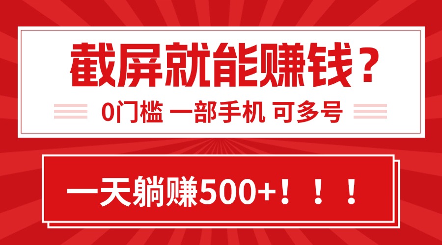 靠截屏日赚500+,0门槛有手就行,简单到离谱的小白副业项目!